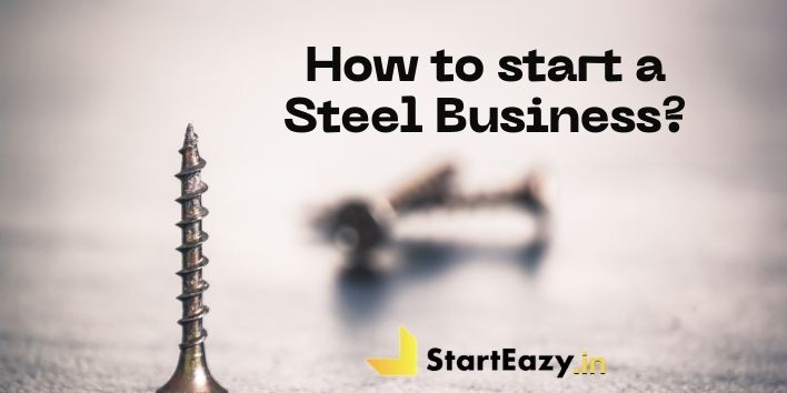How to start a Steel Business | A step-by-step guide